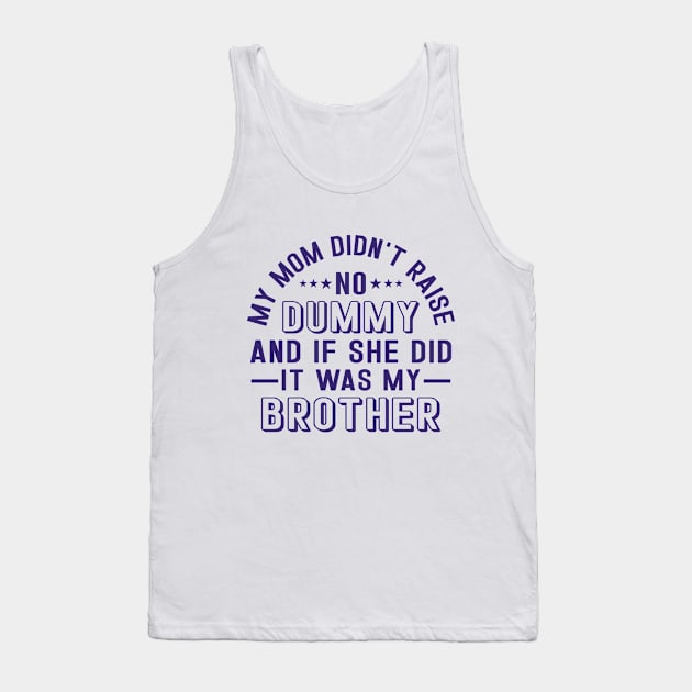 My Mom Didnt Raise No Dummy And If She Did It Was My Brother Tank Top by RiseInspired